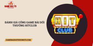 Danh-gia-cong-game-bai-doi-thuong-Hitclub