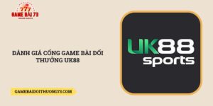 Danh-gia-cong-game-bai-doi-thuong-Uk88