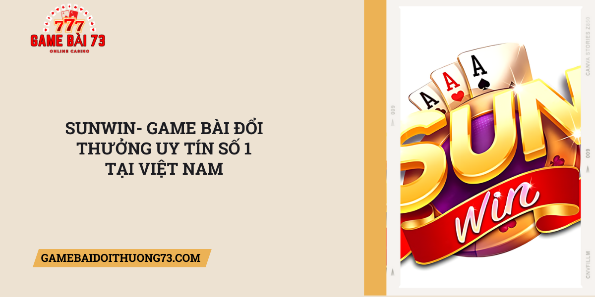 Sunwin-game-bai-doi-thuong-uy-tin-so-1-tai-Viet-Nam